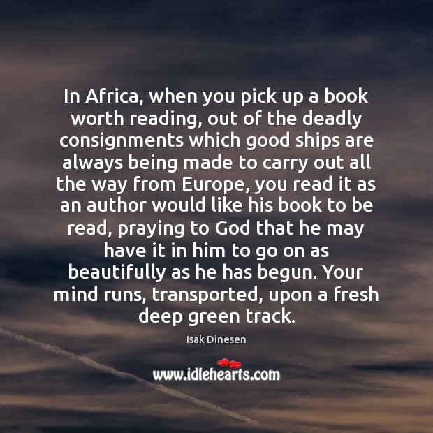 In Africa, when you pick up a book worth reading, out of Isak Dinesen Picture Quote
