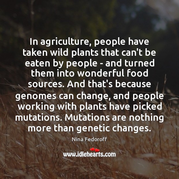 In agriculture, people have taken wild plants that can’t be eaten by Nina Fedoroff Picture Quote