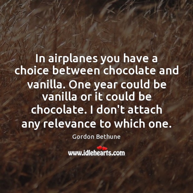 In airplanes you have a choice between chocolate and vanilla. One year Gordon Bethune Picture Quote