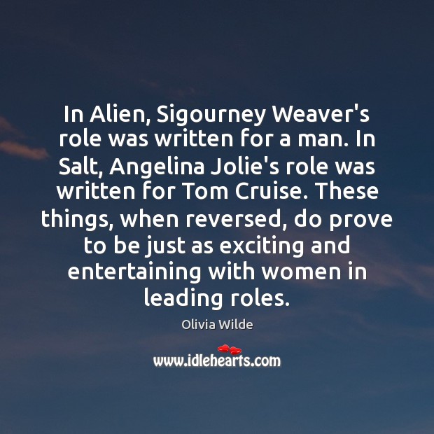 In Alien, Sigourney Weaver’s role was written for a man. In Salt, Olivia Wilde Picture Quote