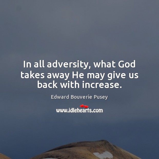 In all adversity, what God takes away He may give us back with increase. Image