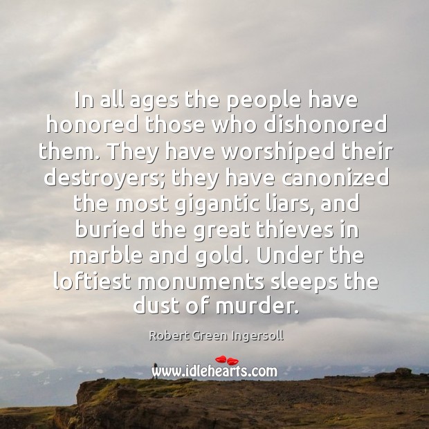 In all ages the people have honored those who dishonored them. They Robert Green Ingersoll Picture Quote
