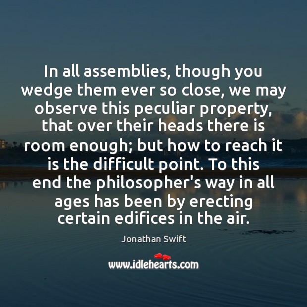 In all assemblies, though you wedge them ever so close, we may Jonathan Swift Picture Quote