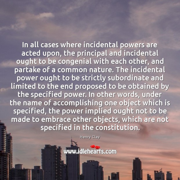 In all cases where incidental powers are acted upon, the principal and Image