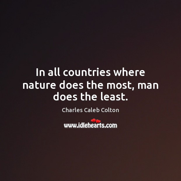 In all countries where nature does the most, man does the least. Charles Caleb Colton Picture Quote