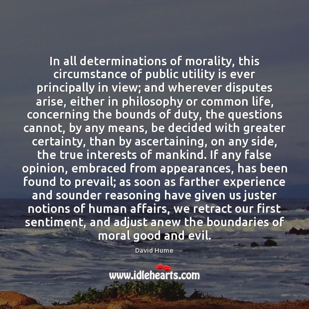 In all determinations of morality, this circumstance of public utility is ever David Hume Picture Quote