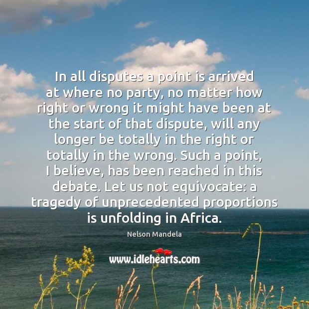 In all disputes a point is arrived at where no party, no Nelson Mandela Picture Quote