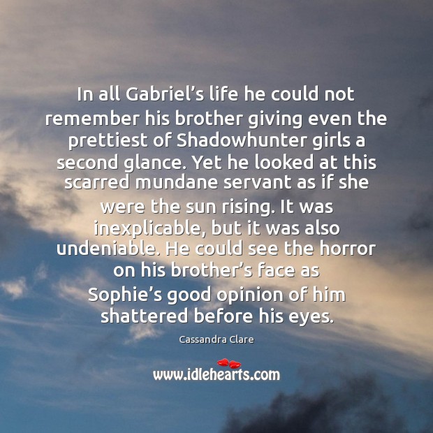 In all Gabriel’s life he could not remember his brother giving Cassandra Clare Picture Quote