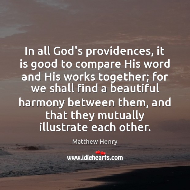 In all God’s providences, it is good to compare His word and Matthew Henry Picture Quote
