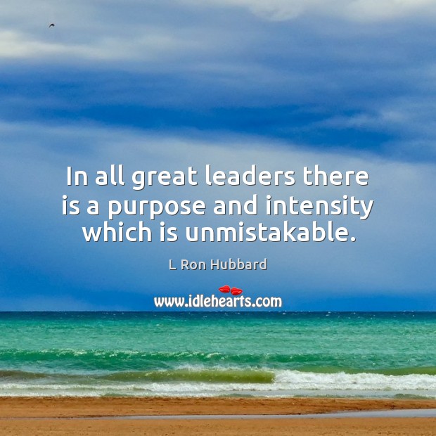 In all great leaders there is a purpose and intensity which is unmistakable. L Ron Hubbard Picture Quote