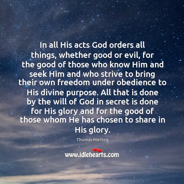In all His acts God orders all things, whether good or evil, 