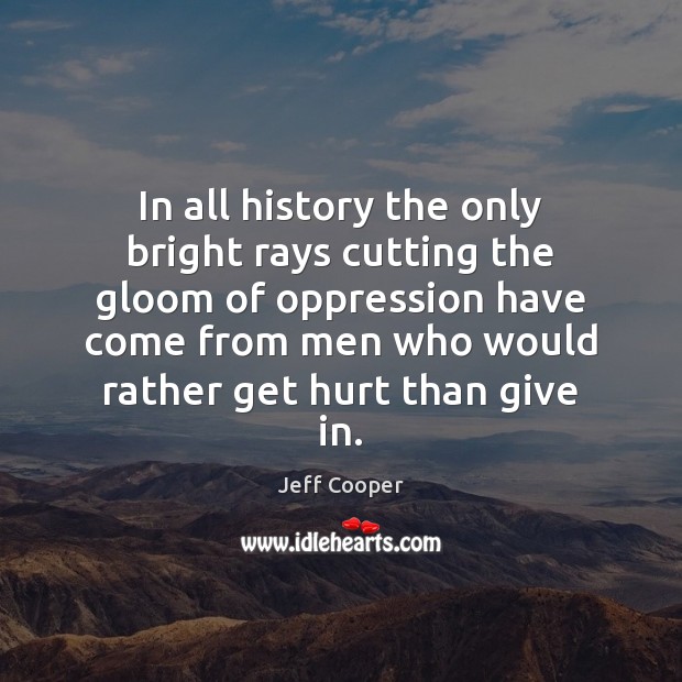 In all history the only bright rays cutting the gloom of oppression Jeff Cooper Picture Quote