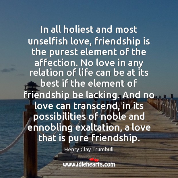 In all holiest and most unselfish love, friendship is the purest element Inspirational Friendship Quotes Image