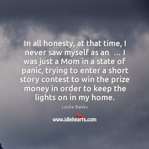 In all honesty, at that time, I never saw myself as an  … I was just a mom in a state of panic Leslie Banks Picture Quote
