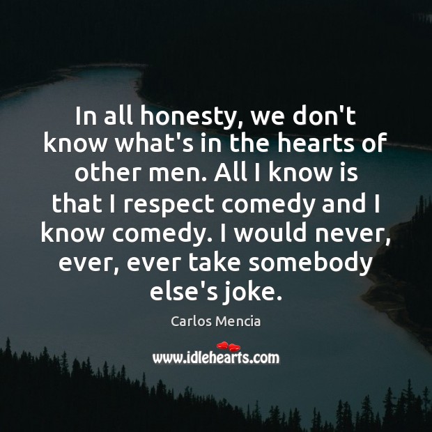 In all honesty, we don’t know what’s in the hearts of other Carlos Mencia Picture Quote