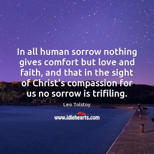 In all human sorrow nothing gives comfort but love and faith, and Leo Tolstoy Picture Quote