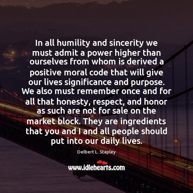 In all humility and sincerity we must admit a power higher than Delbert L. Stapley Picture Quote