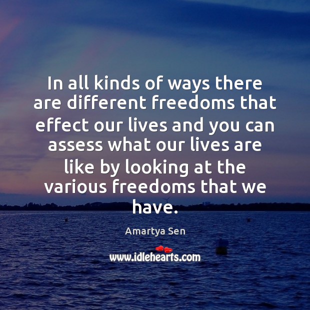 In all kinds of ways there are different freedoms that effect our Amartya Sen Picture Quote