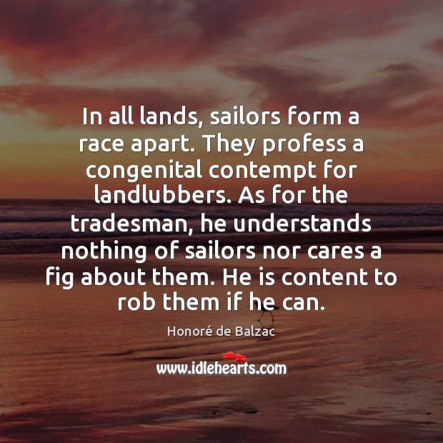 In all lands, sailors form a race apart. They profess a congenital Honoré de Balzac Picture Quote