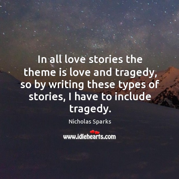 In all love stories the theme is love and tragedy, so by writing these types of stories, I have to include tragedy. Image