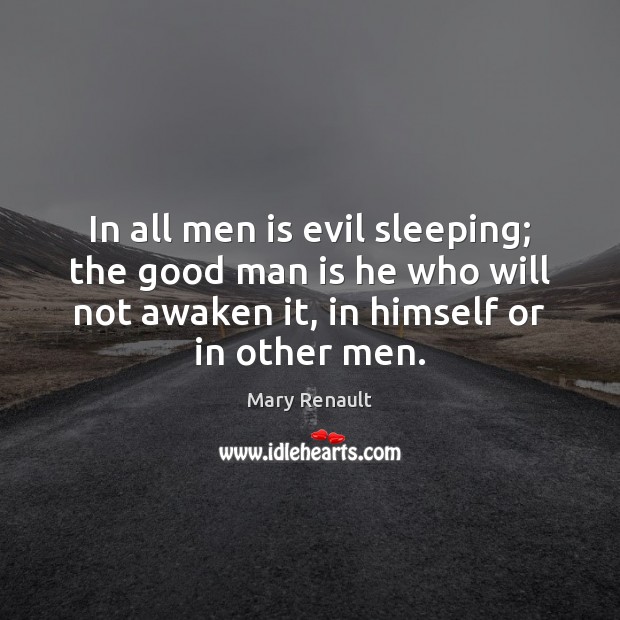 In all men is evil sleeping; the good man is he who Mary Renault Picture Quote