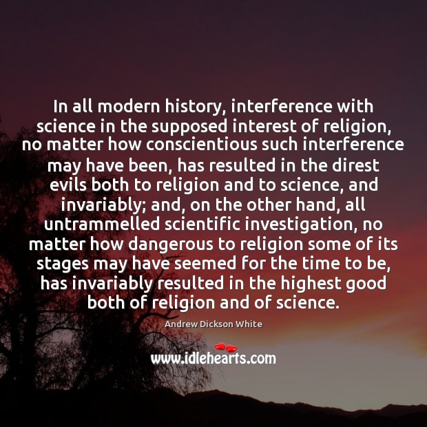In all modern history, interference with science in the supposed interest of Andrew Dickson White Picture Quote
