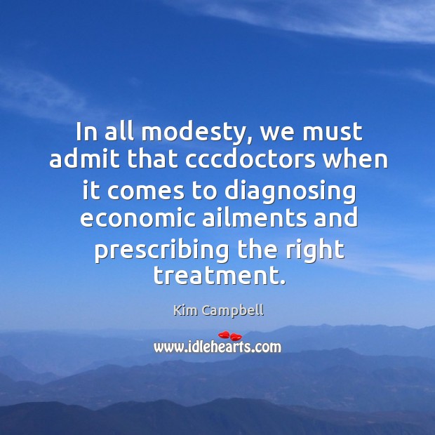 In all modesty, we must admit that cccdoctors Kim Campbell Picture Quote