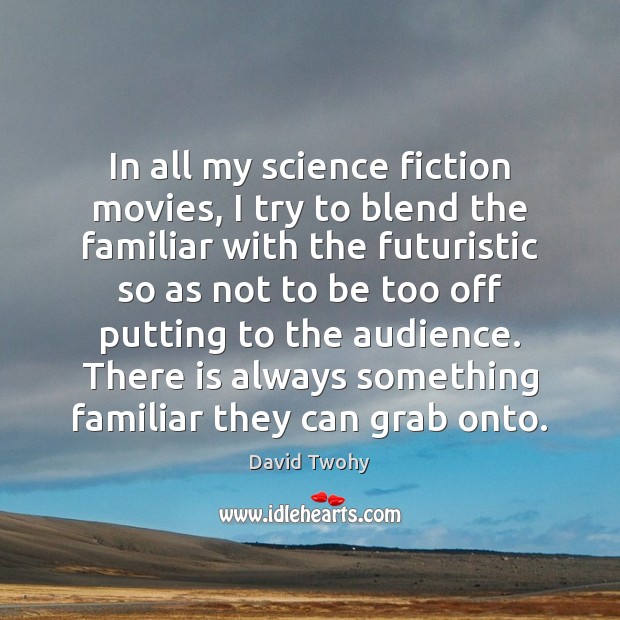 In all my science fiction movies, I try to blend the familiar David Twohy Picture Quote