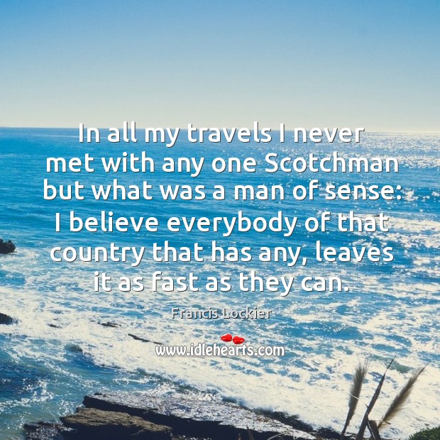 In all my travels I never met with any one scotchman but what was a man of sense: Francis Lockier Picture Quote