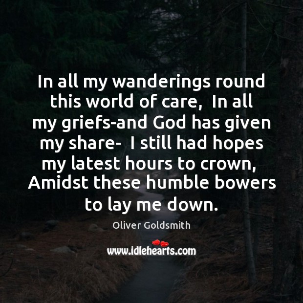 In all my wanderings round this world of care,  In all my Oliver Goldsmith Picture Quote