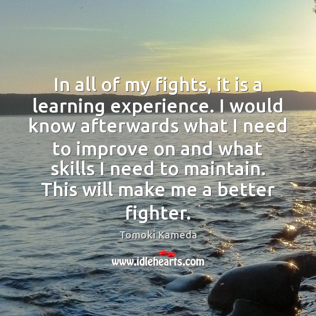 In all of my fights, it is a learning experience. I would Image