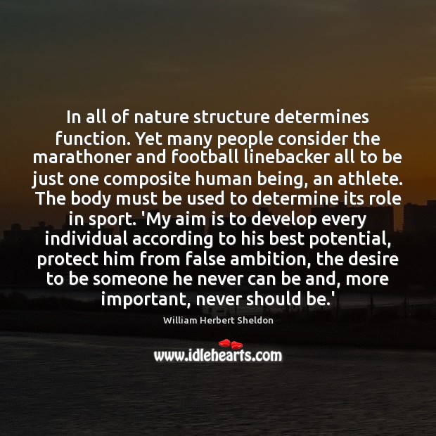In all of nature structure determines function. Yet many people consider the William Herbert Sheldon Picture Quote