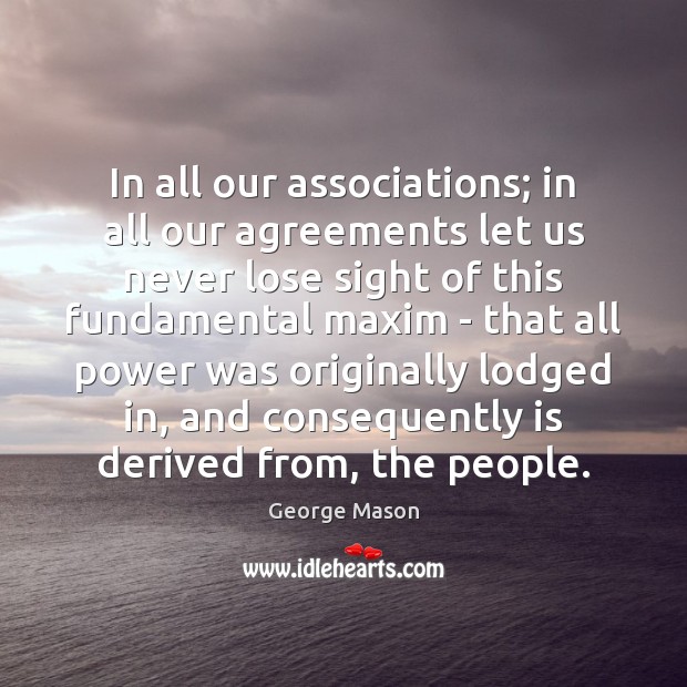 In all our associations; in all our agreements let us never lose George Mason Picture Quote