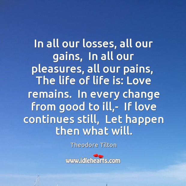 In all our losses, all our gains,  In all our pleasures, all Theodore Tilton Picture Quote