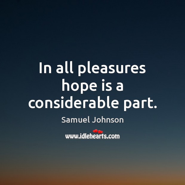 In all pleasures hope is a considerable part. Hope Quotes Image