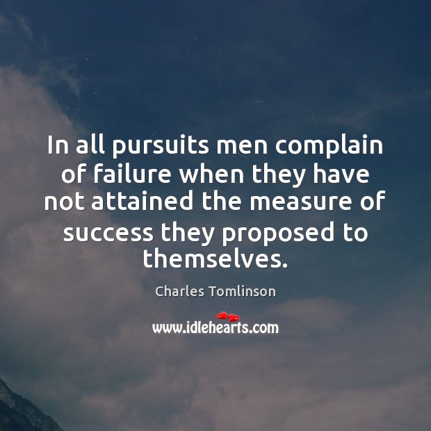 In all pursuits men complain of failure when they have not attained Image