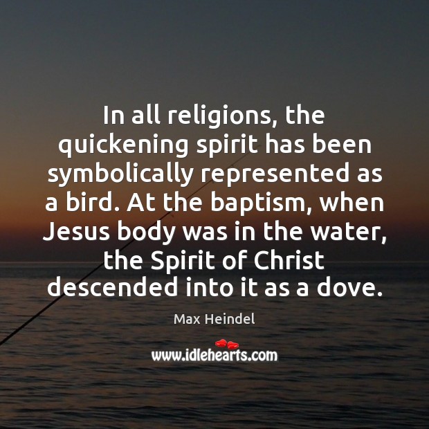 In all religions, the quickening spirit has been symbolically represented as a Max Heindel Picture Quote