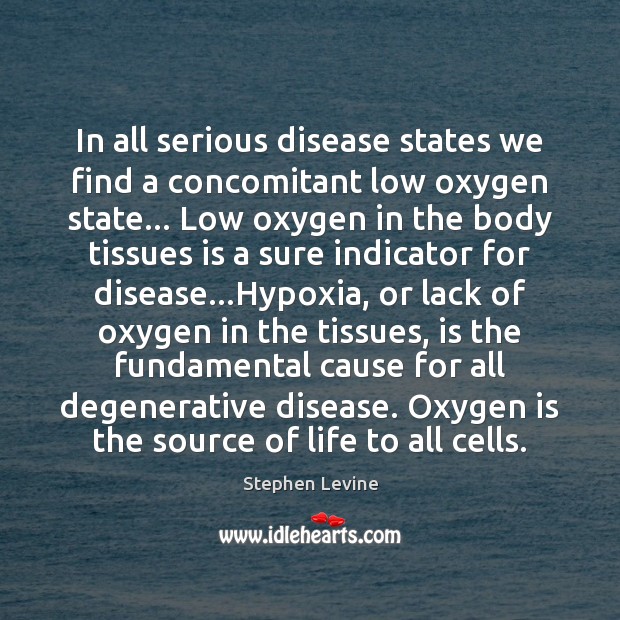 In all serious disease states we find a concomitant low oxygen state… Image