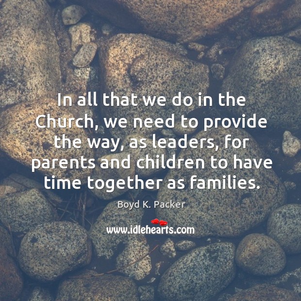 In all that we do in the Church, we need to provide Time Together Quotes Image