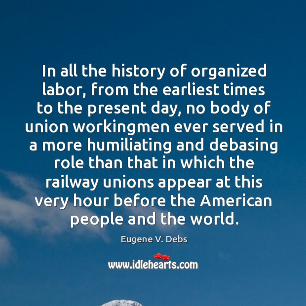 In all the history of organized labor, from the earliest times to Eugene V. Debs Picture Quote