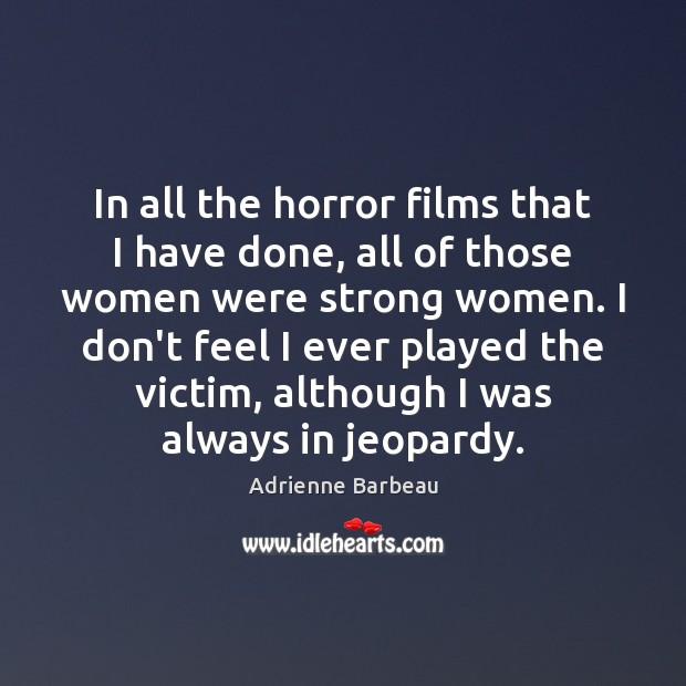 In all the horror films that I have done, all of those Women Quotes Image