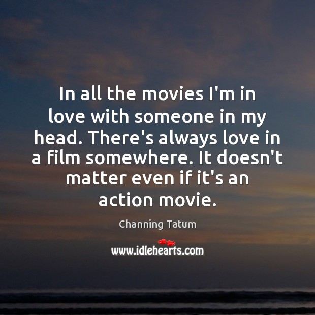 In all the movies I’m in love with someone in my head. Channing Tatum Picture Quote