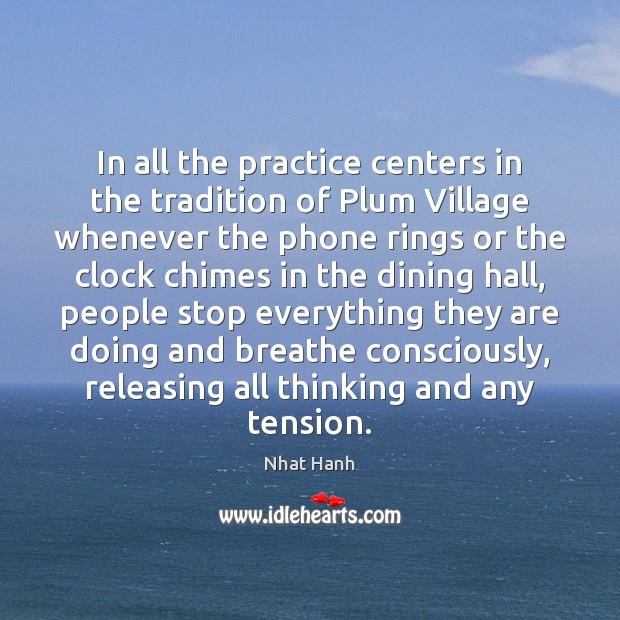 In all the practice centers in the tradition of Plum Village whenever Nhat Hanh Picture Quote
