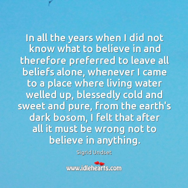 In all the years when I did not know what to believe Sigrid Undset Picture Quote