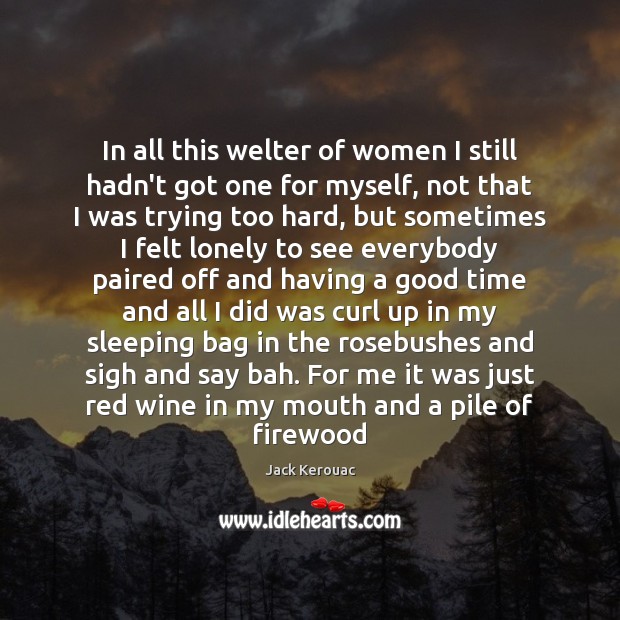 In all this welter of women I still hadn’t got one for Jack Kerouac Picture Quote
