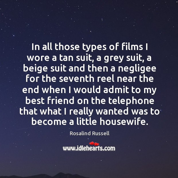 In all those types of films I wore a tan suit, a Rosalind Russell Picture Quote
