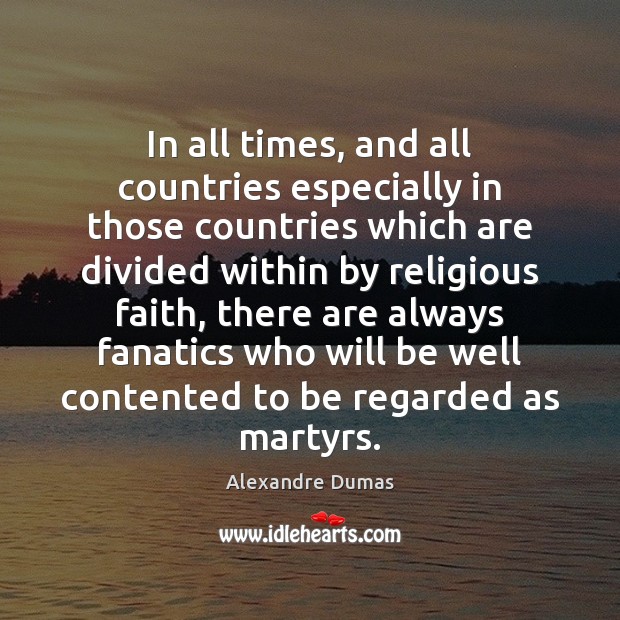 In all times, and all countries especially in those countries which are Alexandre Dumas Picture Quote
