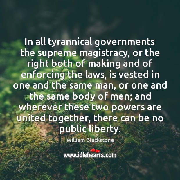 In all tyrannical governments the supreme magistracy, or the right both of William Blackstone Picture Quote