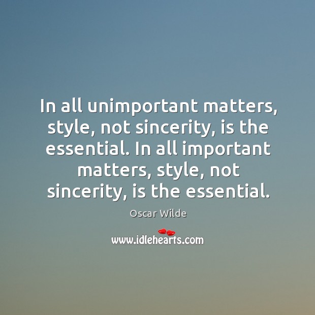 In all unimportant matters, style, not sincerity, is the essential. In all Oscar Wilde Picture Quote