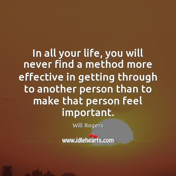 In all your life, you will never find a method more effective Will Rogers Picture Quote